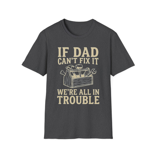 If Dad Can't Fix It We're All In Trouble T-Shirt