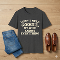 I Don't Need Google My Wife Knows Everything T-Shirt